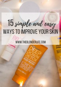 15 easy and simple ways to improve your skin. Giving tips + my favorite products to implement into your routine.